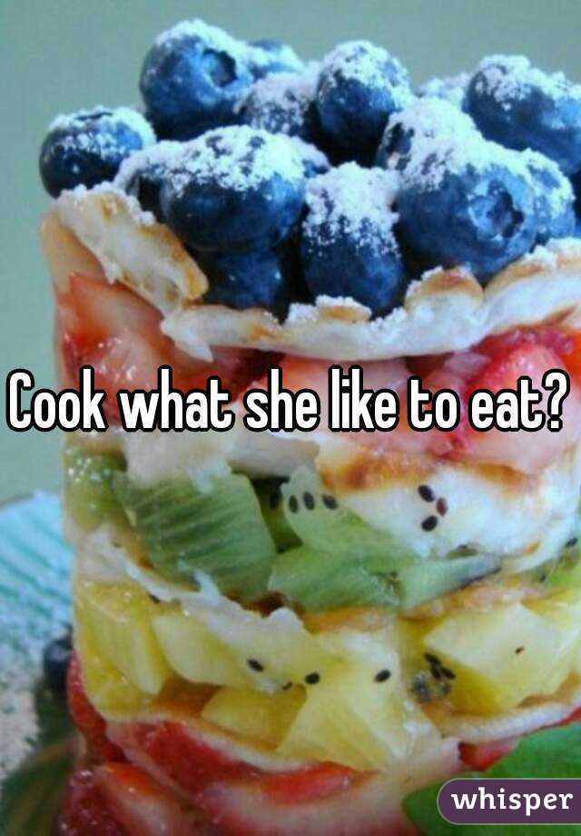 Cook what she like to eat?