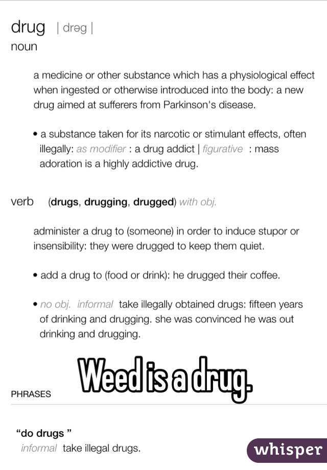 Weed is a drug. 