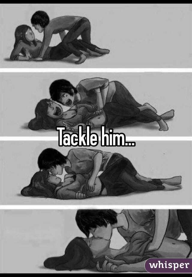 Tackle him...