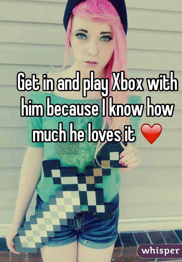 Get in and play Xbox with him because I know how much he loves it ❤️