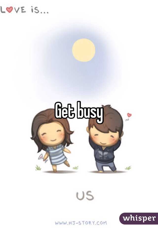 Get busy