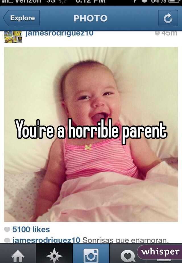 You're a horrible parent 