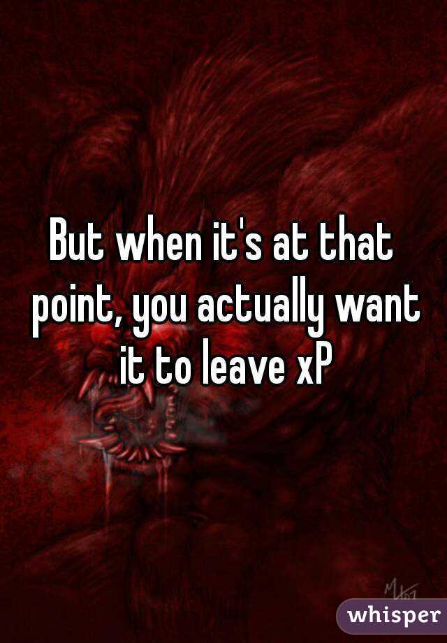 But when it's at that point, you actually want it to leave xP