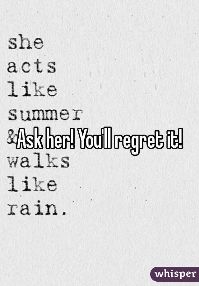 Ask her! You'll regret it!