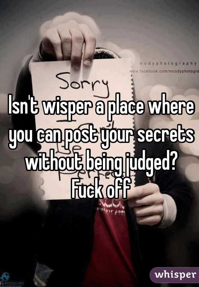Isn't wisper a place where you can post your secrets without being judged? 
Fuck off 