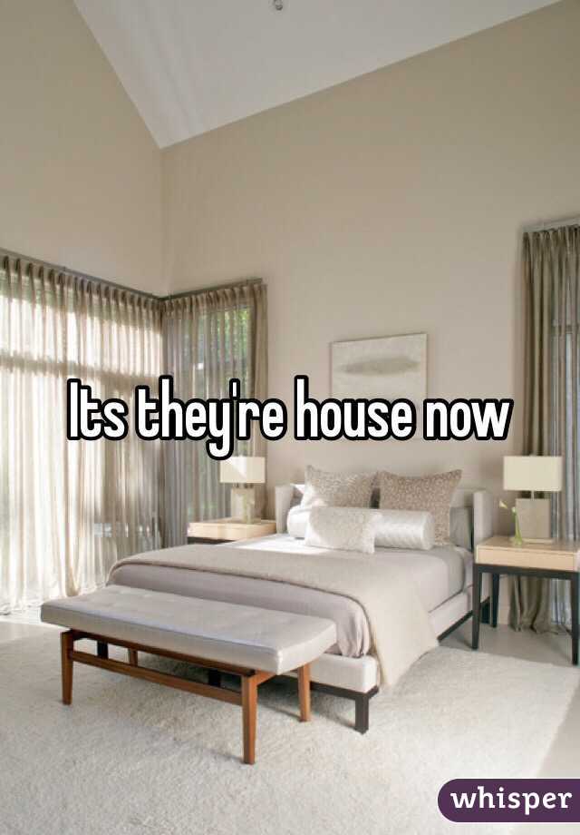 Its they're house now
