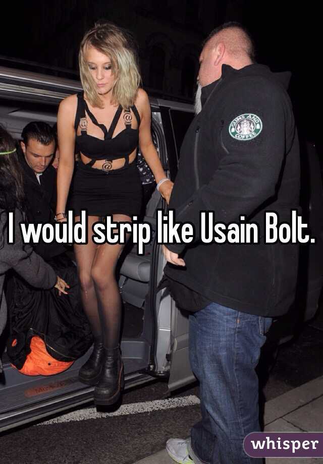 I would strip like Usain Bolt.