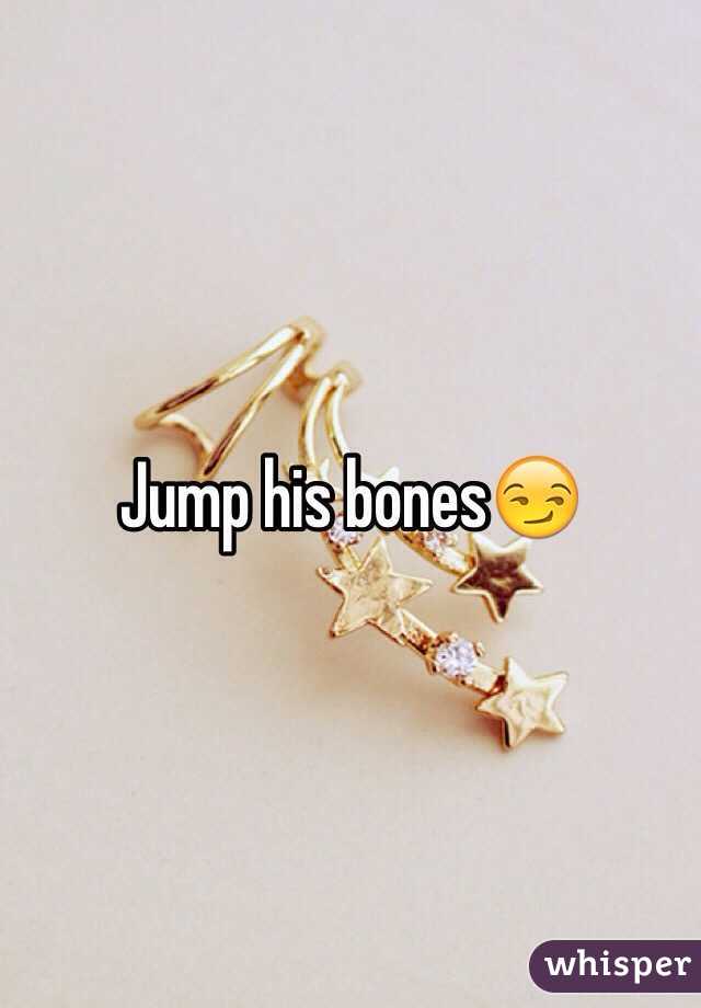 Jump his bones😏