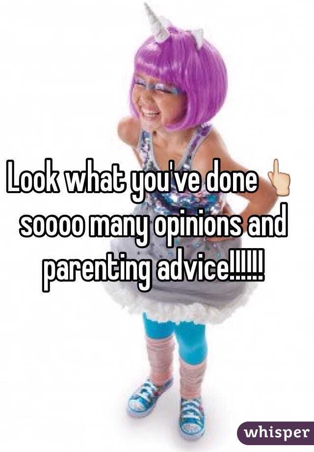 Look what you've done👆soooo many opinions and parenting advice!!!!!!