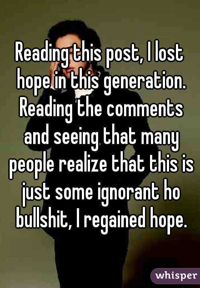 Reading this post, I lost hope in this generation. Reading the comments and seeing that many people realize that this is just some ignorant ho bullshit, I regained hope.