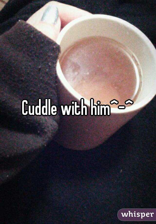 Cuddle with him^-^