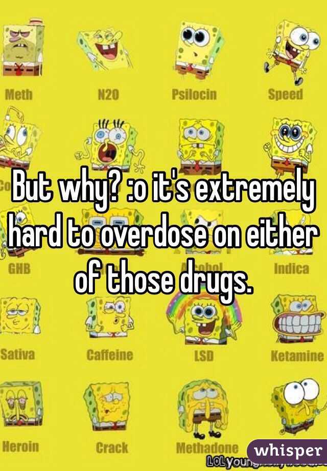 But why? :o it's extremely hard to overdose on either of those drugs. 