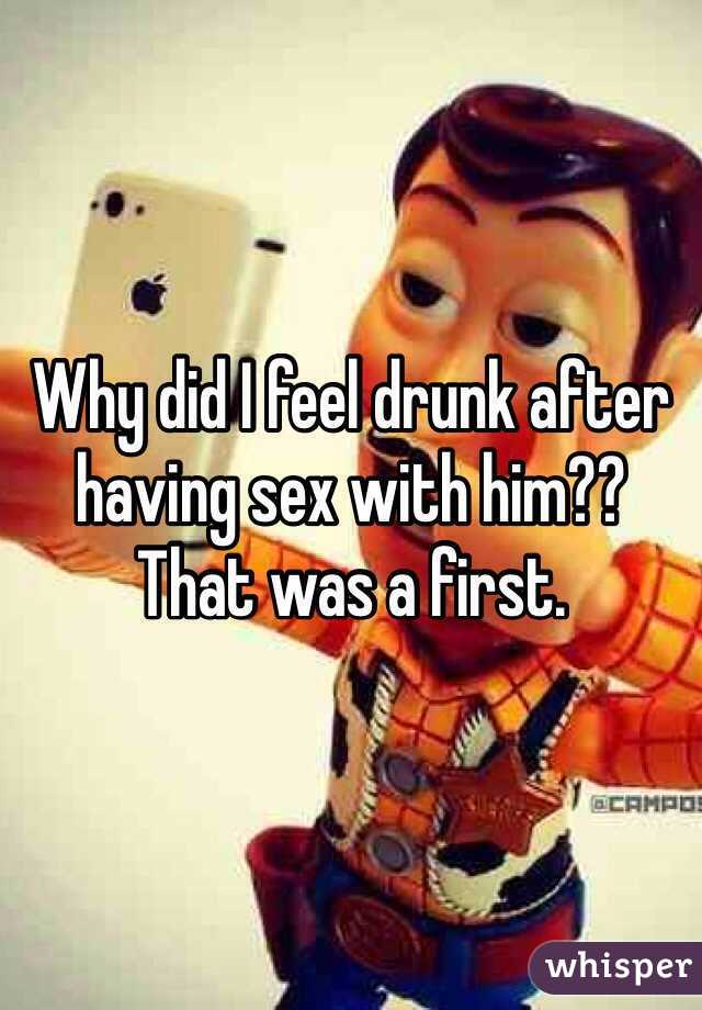 Why did I feel drunk after having sex with him?? That was a first. 
