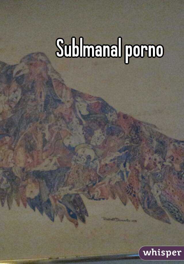 Sublmanal porno
