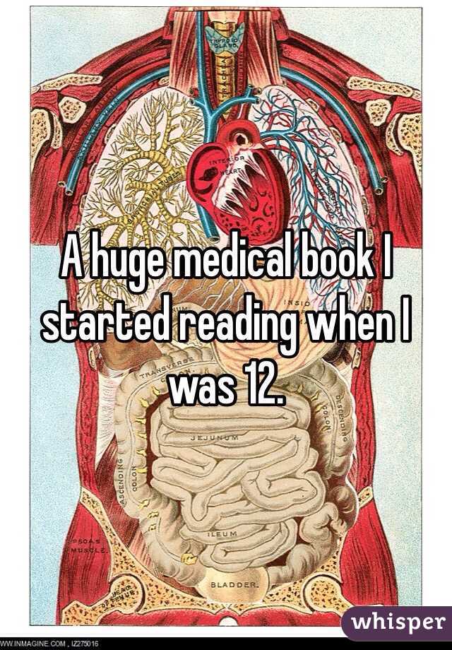 A huge medical book I started reading when I was 12.
