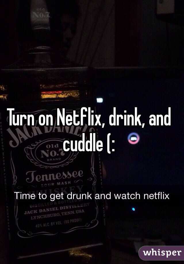 Turn on Netflix, drink, and cuddle (: