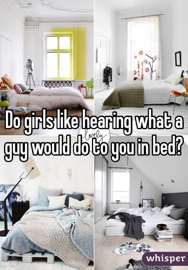 Do girls like hearing what a guy would do to you in bed?