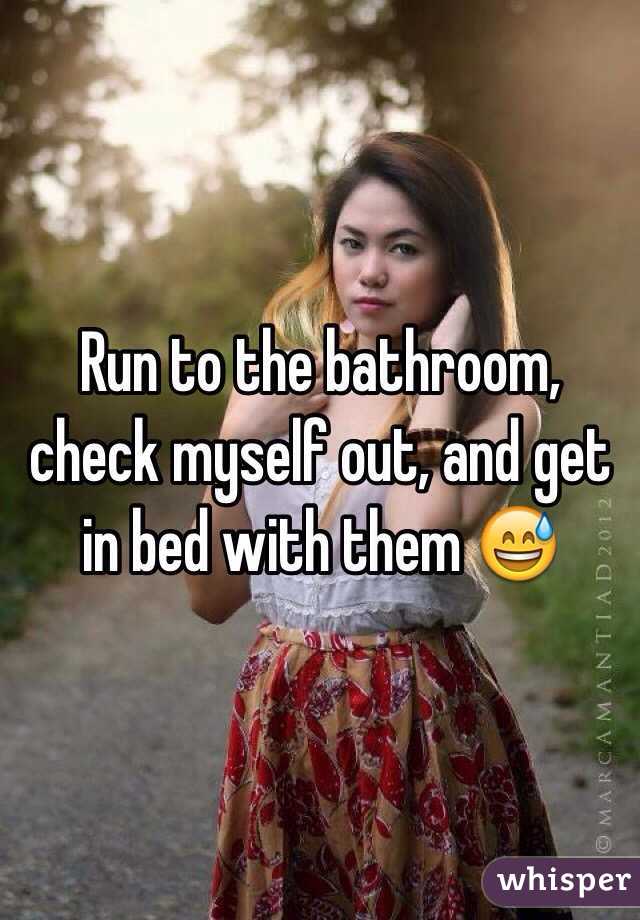 Run to the bathroom, check myself out, and get in bed with them 😅