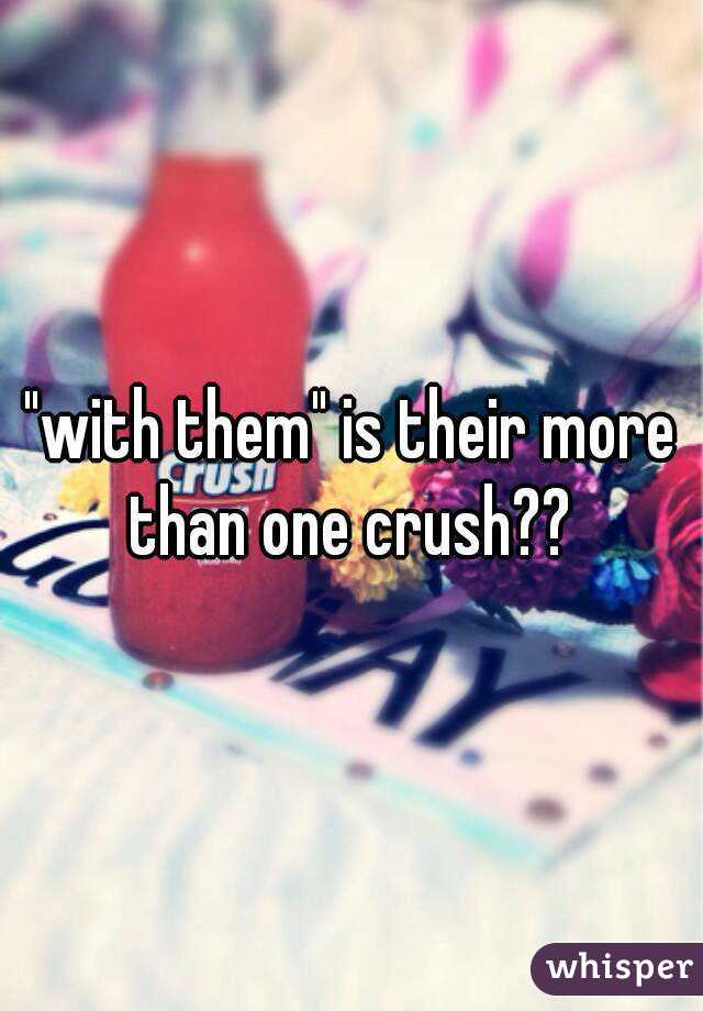 "with them" is their more than one crush?? 