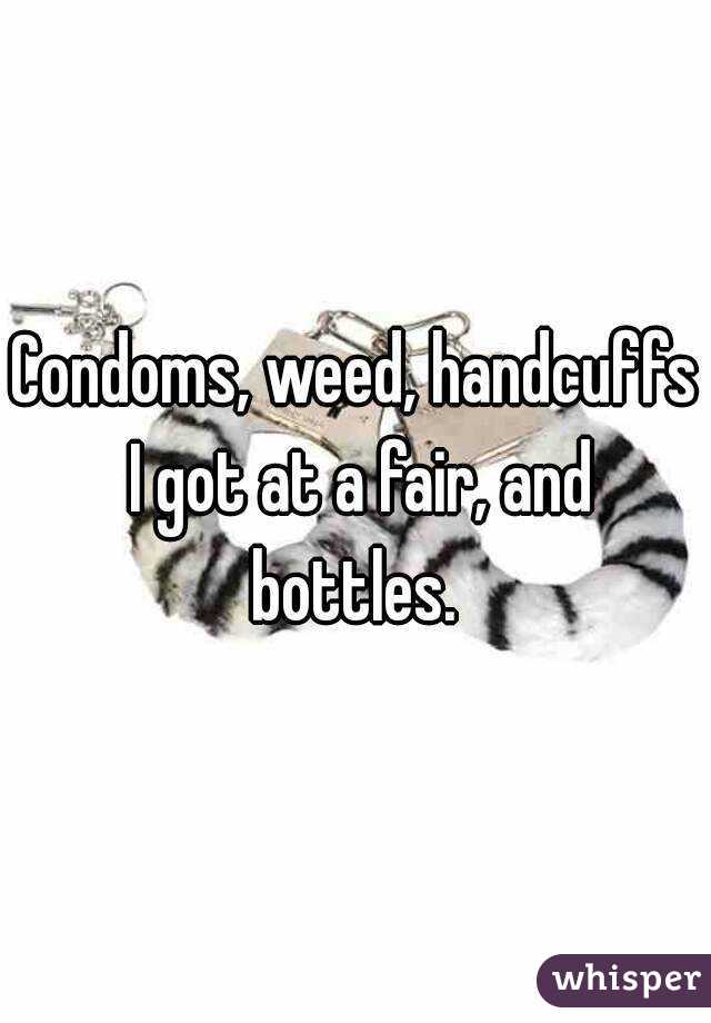 Condoms, weed, handcuffs I got at a fair, and bottles. 