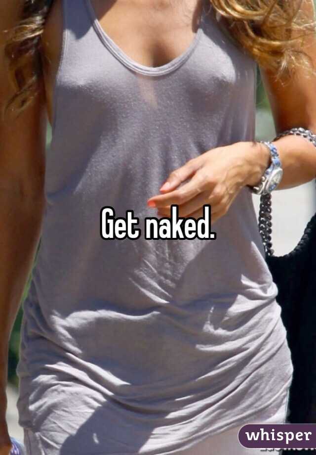 Get naked.