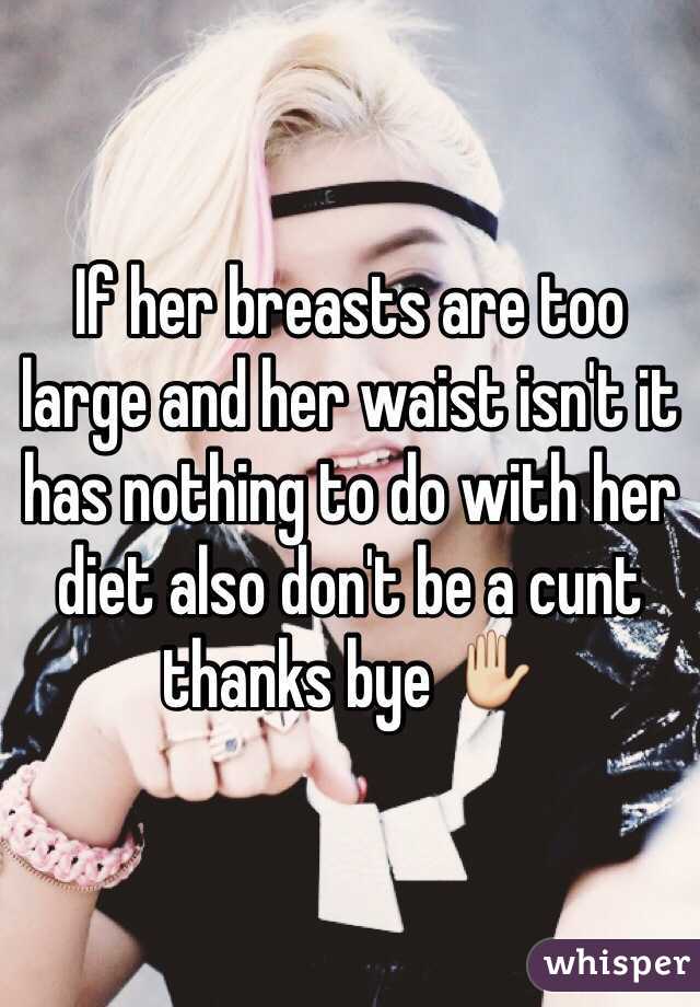 If her breasts are too large and her waist isn't it has nothing to do with her diet also don't be a cunt thanks bye ✋