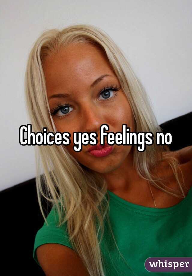 Choices yes feelings no
