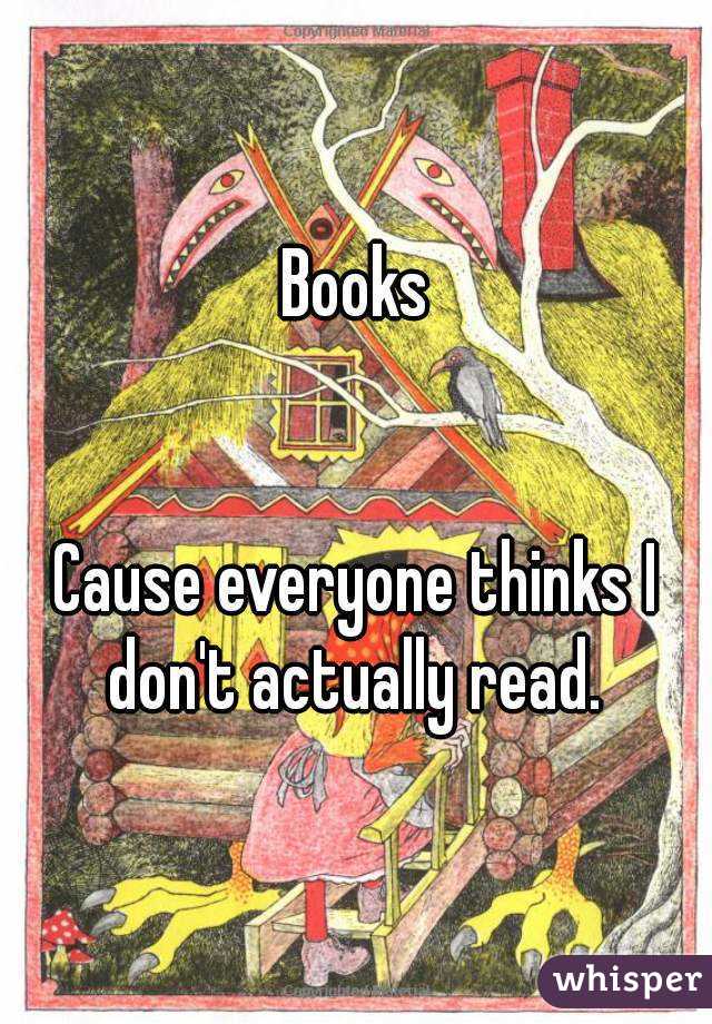 Books


Cause everyone thinks I don't actually read. 