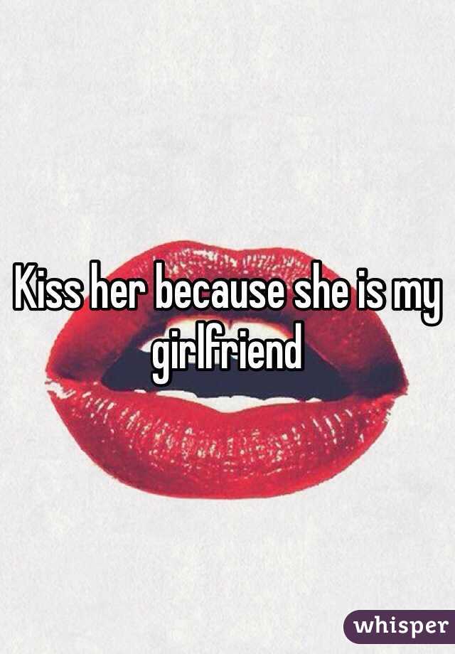 Kiss her because she is my girlfriend 