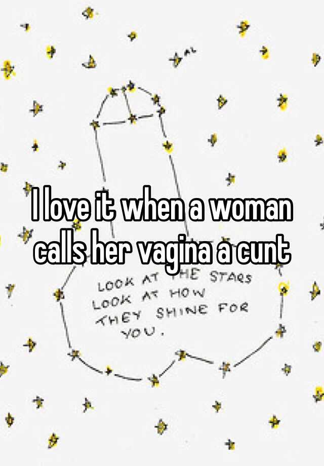 I Love It When A Woman Calls Her Vagina A Cunt