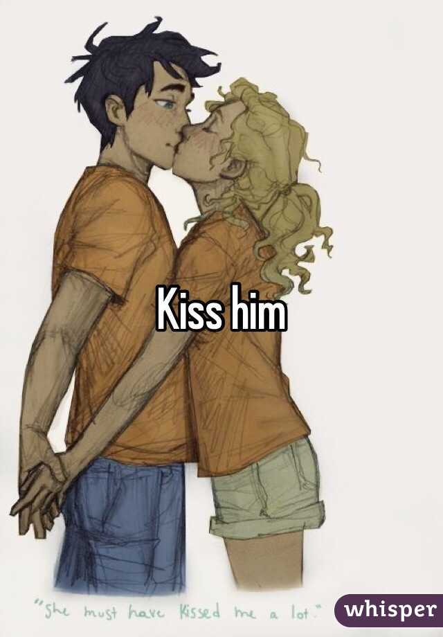 Kiss him