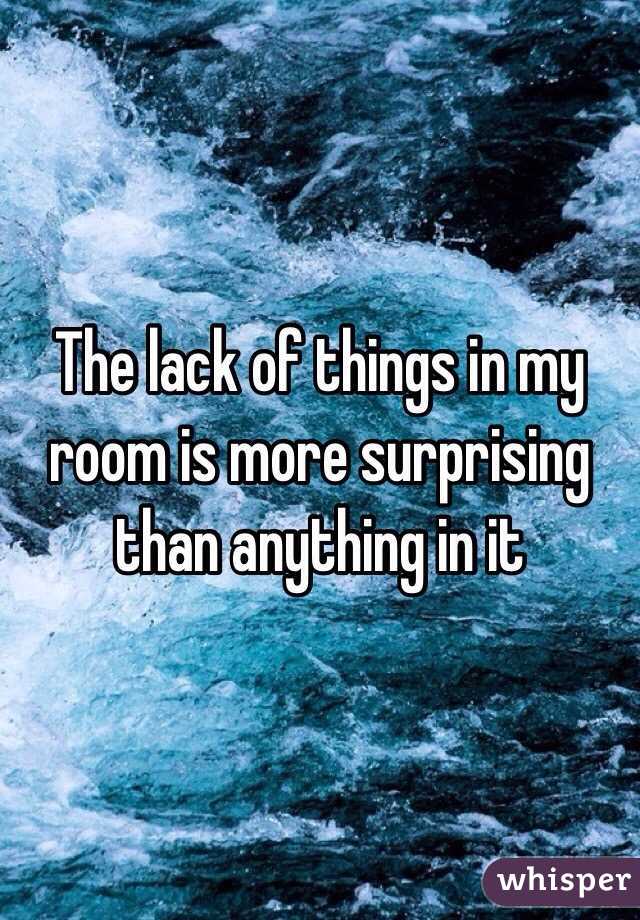 The lack of things in my room is more surprising than anything in it