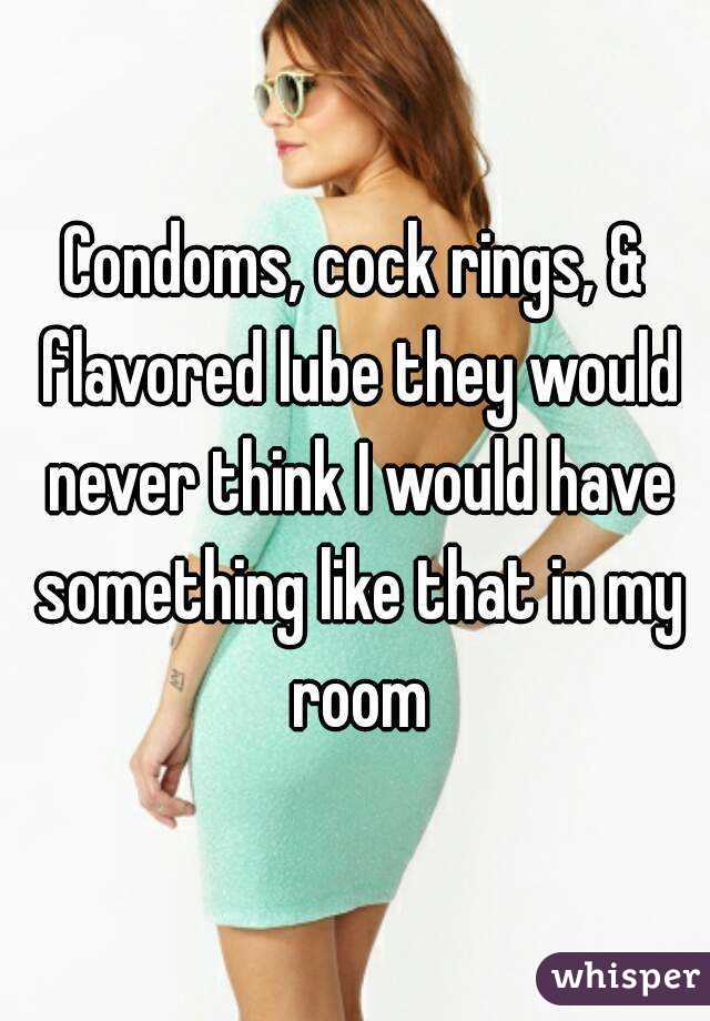 Condoms, cock rings, & flavored lube they would never think I would have something like that in my room