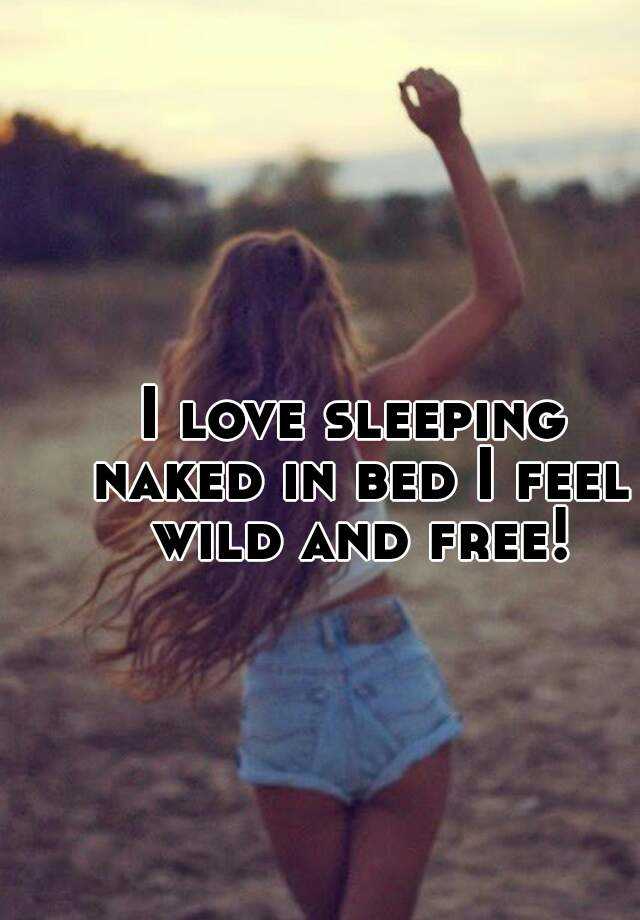 I Love Sleeping Naked In Bed I Feel Wild And Free