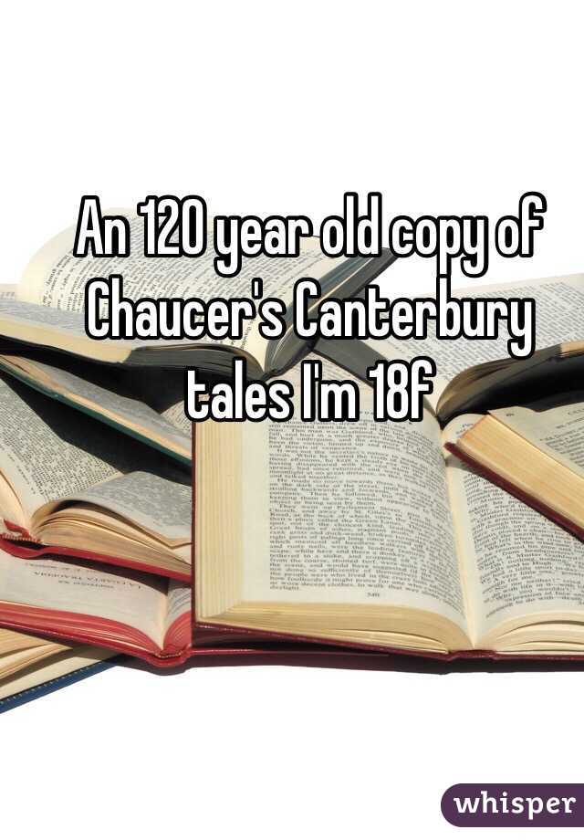 An 120 year old copy of Chaucer's Canterbury tales I'm 18f