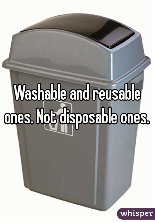 Washable and reusable ones. Not disposable ones. 