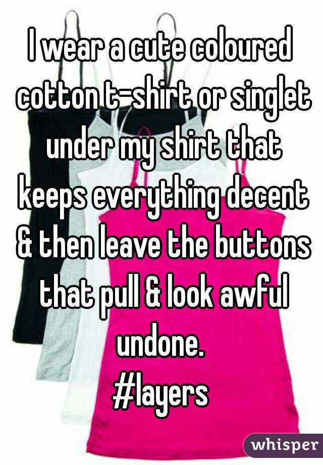 I wear a cute coloured cotton t-shirt or singlet under my shirt that keeps everything decent & then leave the buttons that pull & look awful undone. 
#layers