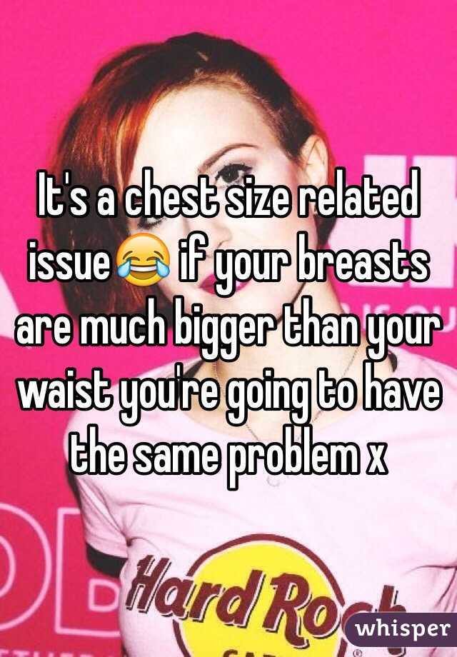 It's a chest size related issue😂 if your breasts are much bigger than your waist you're going to have the same problem x