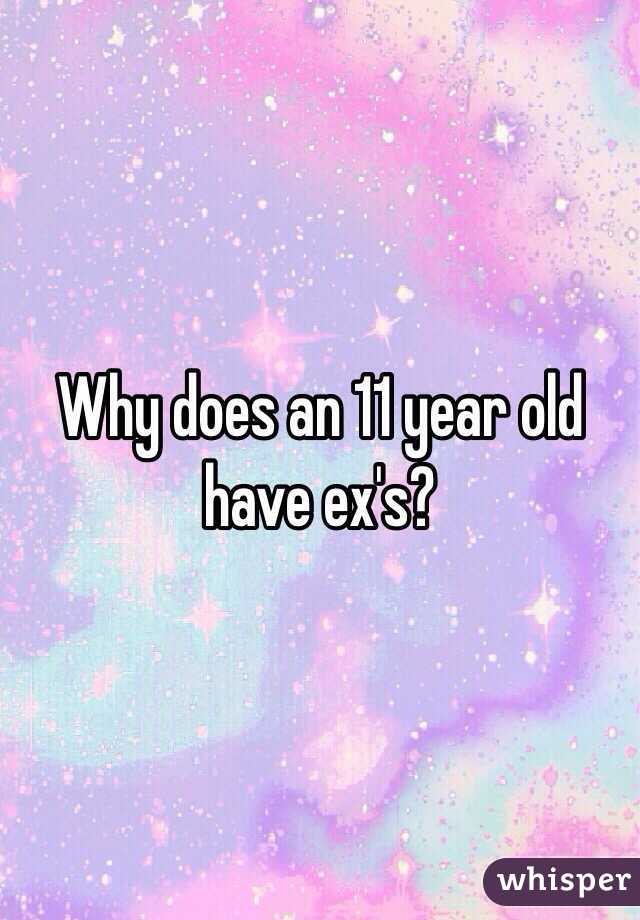 Why does an 11 year old have ex's? 