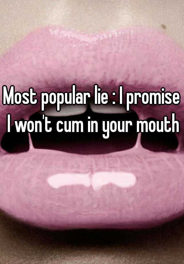 Most Popular Lie I Promise I Wont Cum In Your Mouth 9531