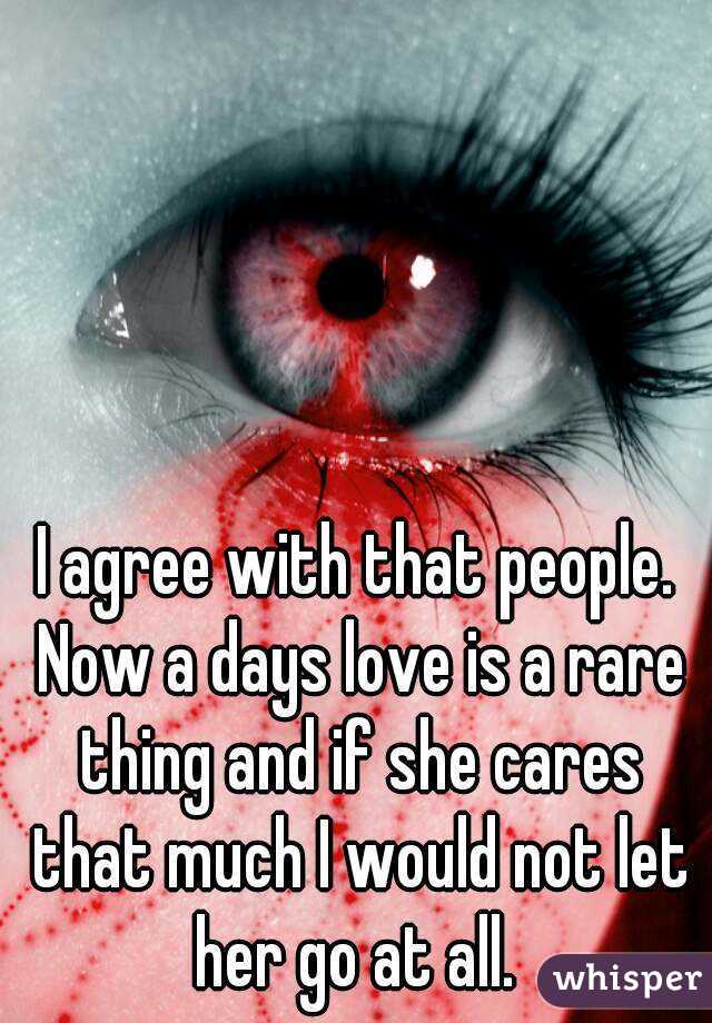 I agree with that people. Now a days love is a rare thing and if she cares that much I would not let her go at all. 