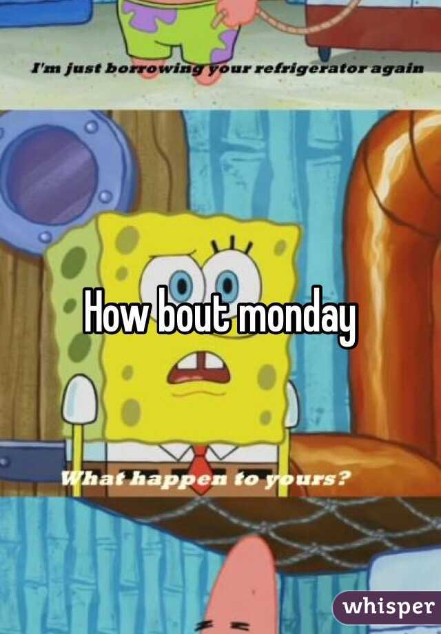 How bout monday 