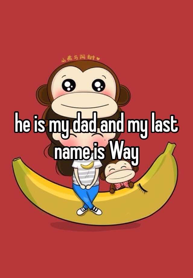 he-is-my-dad-and-my-last-name-is-way