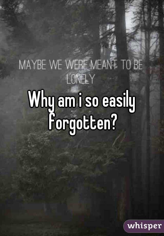 why-am-i-so-easily-forgotten