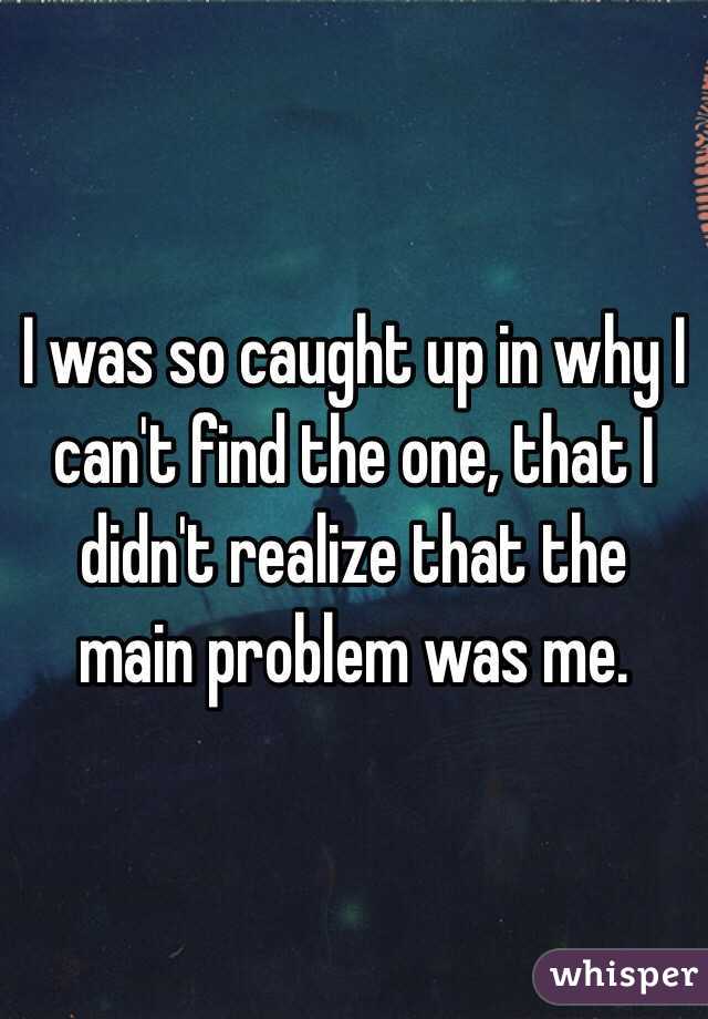 I was so caught up in why I can't find the one, that I didn't realize that the main problem was me.