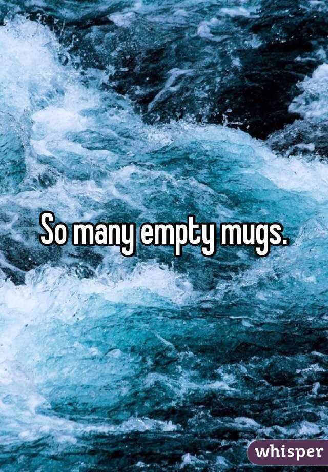 So many empty mugs. 