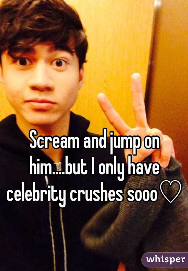 Scream and jump on him....but I only have celebrity crushes sooo♡