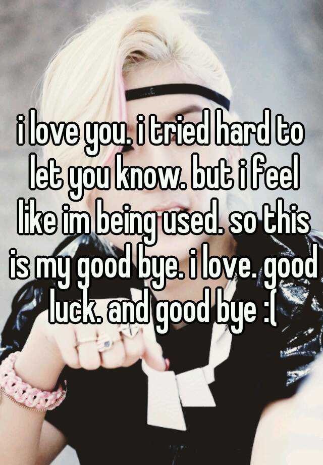 i-love-you-i-tried-hard-to-let-you-know-but-i-feel-like-im-being-used