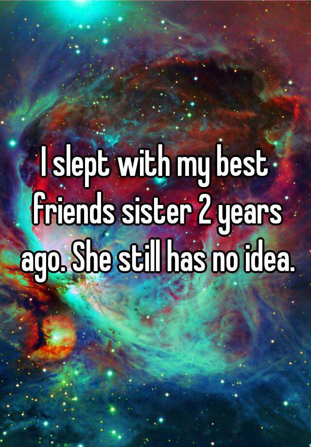 I Slept With My Best Friends Sister 2 Years Ago She Still Has No Idea 4535