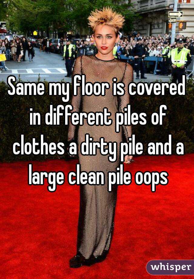 Same my floor is covered in different piles of clothes a dirty pile and a large clean pile oops